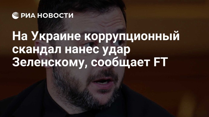 На Украине коррупционный скандал нанес удар Зеленскому, сообщает FT На Украине коррупционный скандал нанес удар Зеленскому, сообщает FT