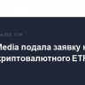 Trump Media подала заявку на запуск криптовалютного ETF...