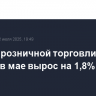 Оборот розничной торговли в России в мае вырос на 1,8%