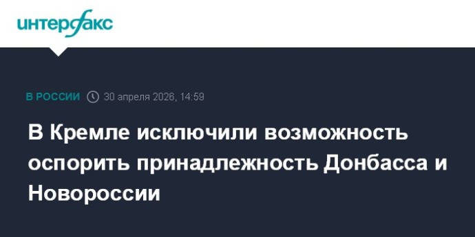 В Кремле исключили возможность оспорить принадлежность Донбасса и Новороссии