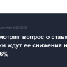 ЦБ рассмотрит вопрос о ставке, аналитики ждут ее снижения на 200 б.п. до 16%