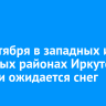 29 сентября в западных и северных районах Иркутской области ожидается снег