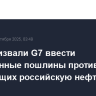 США призвали G7 ввести повышенные пошлины против стран, закупающих российскую нефть