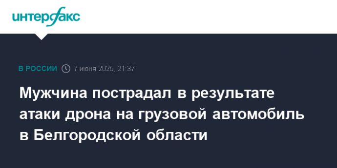 Мужчина пострадал в результате атаки дрона на грузовой автомобиль в Белгородской области