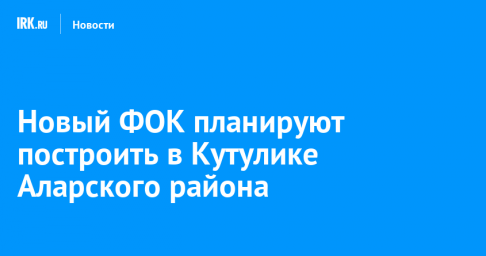 Новый ФОК планируют построить в Кутулике Аларского района