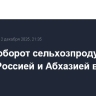 Товарооборот сельхозпродукции между Россией и Абхазией вырос на 17%