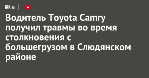 Водитель Toyota Camry получил травмы во время столкновения с большегрузом в Слюдянском районе