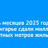 За пять месяцев 2025 года в Приангарье сдали миллион квадратных метров жилья