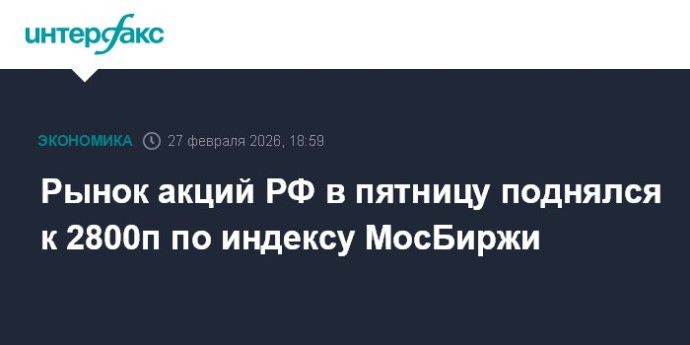 Рынок акций РФ в пятницу поднялся к 2800п по индексу МосБиржи