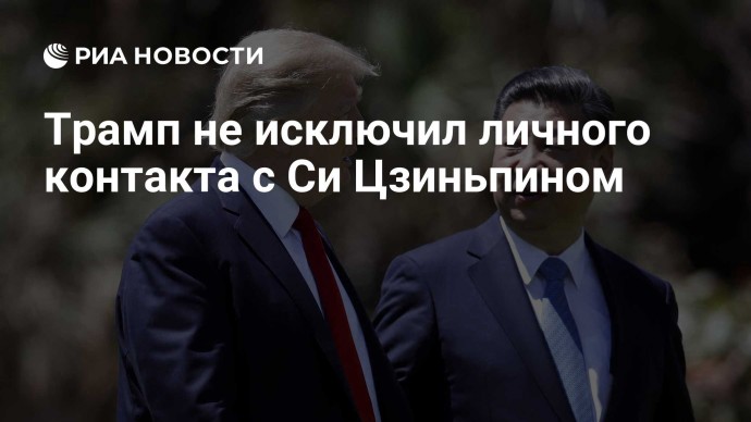 Трамп не исключил личного контакта с Си Цзиньпином