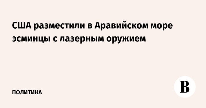 США разместили в Аравийском море эсминцы с лазерным оружием США разместили в Аравийском море эсминцы с лазерным оружием
