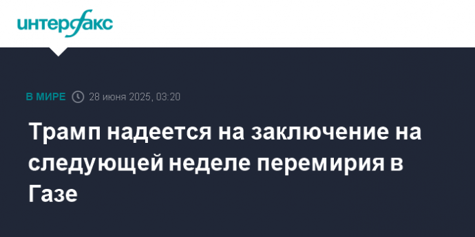 Трамп надеется на заключение на следующей неделе перемирия в Газе