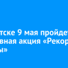 В Иркутске 9 мая пройдет спортивная акция «Рекорд Победы»