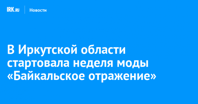 В Иркутской области стартовала неделя моды «Байкальское отражение»