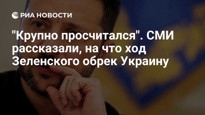 "Крупно просчитался". СМИ рассказали, на что ход Зеленского обрек Украину