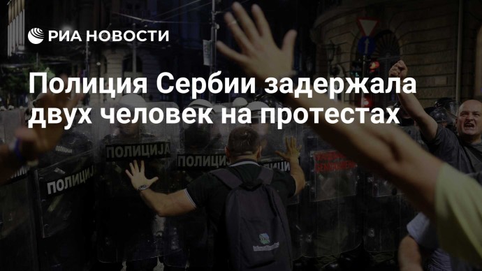 Полиция Сербии задержала двух человек на протестах