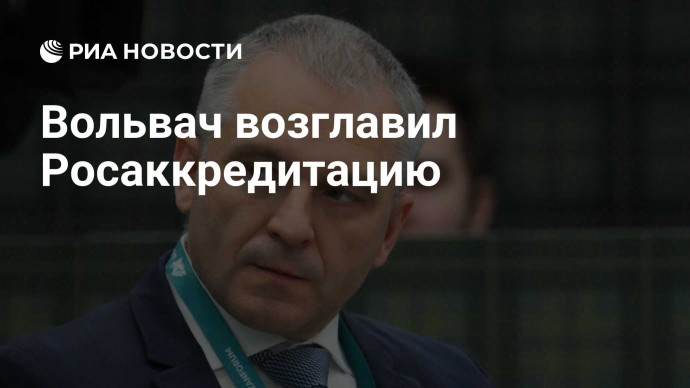 Вольвач возглавил Росаккредитацию