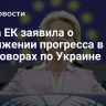 Глава ЕК заявила о достижении прогресса в переговорах по Украине