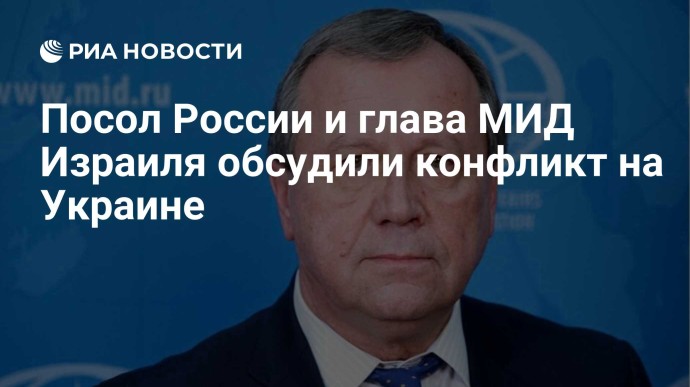 Посол России и глава МИД Израиля обсудили конфликт на Украине