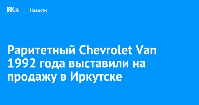 Раритетный Chevrolet Van 1992 года выставили на продажу в Иркутске