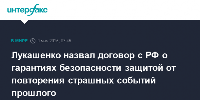 Лукашенко назвал договор с РФ о гарантиях безопасности защитой от повторения страшных событий прошлого