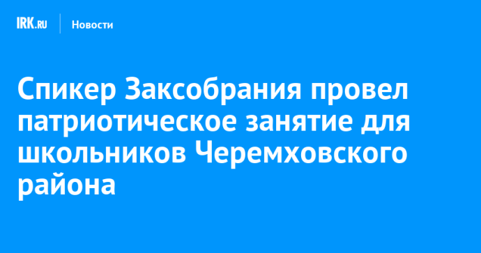 Спикер Заксобрания провел патриотическое занятие для школьников Черемховского района