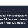 Минобороны РФ сообщило о поражении 53 беспилотников над регионами и Черным морем