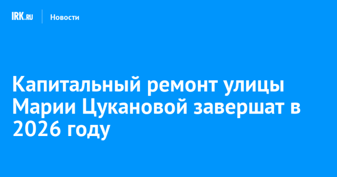Капитальный ремонт улицы Марии Цукановой завершат в 2026 году