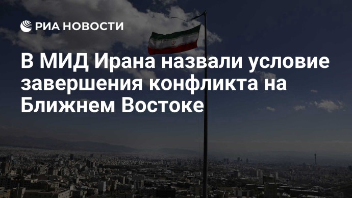 В МИД Ирана назвали условие завершения конфликта на Ближнем Востоке