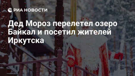 Дед Мороз перелетел озеро Байкал и посетил жителей Иркутска