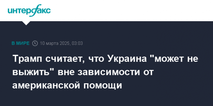 Трамп считает, что Украина "может не выжить" вне зависимости от американской помощи