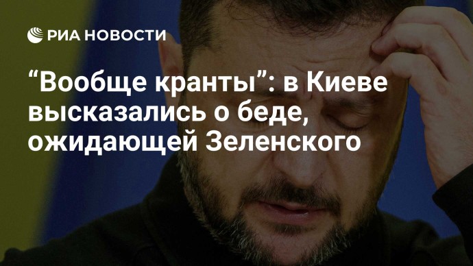 “Вообще кранты”: в Киеве высказались о беде, ожидающей Зеленского “Вообще кранты”: в Киеве высказались о беде, ожидающей Зеленского