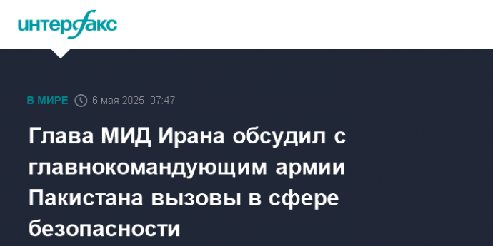 Глава МИД Ирана обсудил с главнокомандующим армии Пакистана вызовы в сфере безопасности