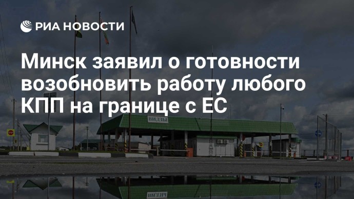 Минск заявил о готовности возобновить работу любого КПП на границе с ЕС