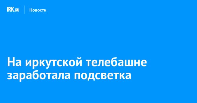На иркутской телебашне заработала подсветка