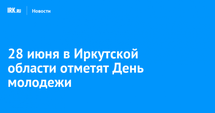 28 июня в Иркутской области отметят День молодежи