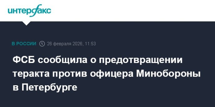 ФСБ сообщила о предотвращении теракта против офицера Минобороны в Петербурге