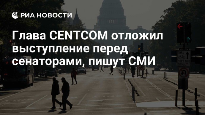 Глава CENTCOM отложил выступление перед сенаторами, пишут СМИ