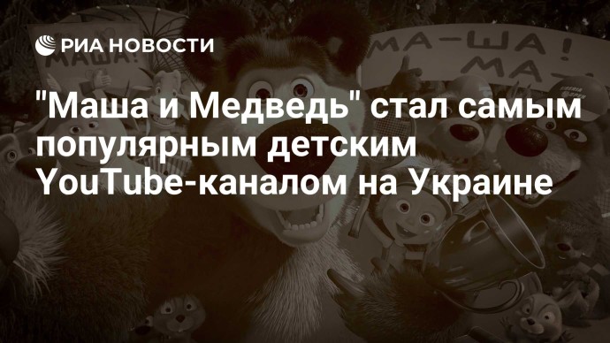 "Маша и Медведь" стал самым популярным детским YouTube-каналом на Украине