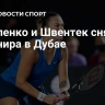 Соболенко и Швентек снялись с турнира в Дубае