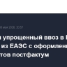 Продлен упрощенный ввоз в РФ товаров из ЕАЭС с оформлением документов постфактум