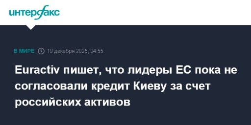 Euractiv пишет, что лидеры ЕС пока не согласовали кредит Киеву за счет российских активов