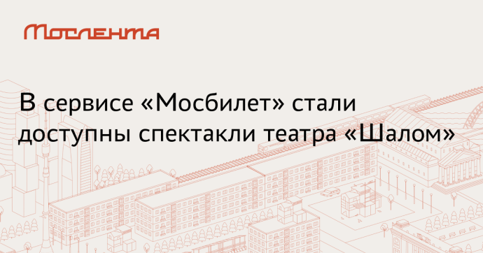 Билеты на пять спектаклей театра «Шалом» можно купить через «Мосбилет» Билеты на пять спектаклей театра «Шалом» можно купить через «Мосбилет»
