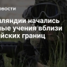 В Финляндии начались военные учения вблизи российских границ
