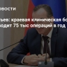 Кондратьев: краевая клиническая больница №1 проводит 75 тыс операций в год