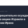 Москва решительно осуждает силовую акцию Израиля в отношении Ирана