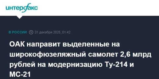 ОАК направит выделенные на широкофюзеляжный самолет 2,6 млрд рублей на модернизацию Ту-214 и МС-21