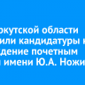 В ЗС Иркутской области утвердили кандидатуры на награждение почетным знаком имени Ю.А. Ножикова