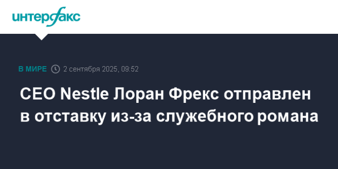 CEO Nestle Лоран Фрекс отправлен в отставку из-за служебного романа