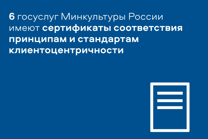 Шесть госуслуг Минкультуры России имеют сертификаты соответствия принципам и стандартам клиентоцентричности